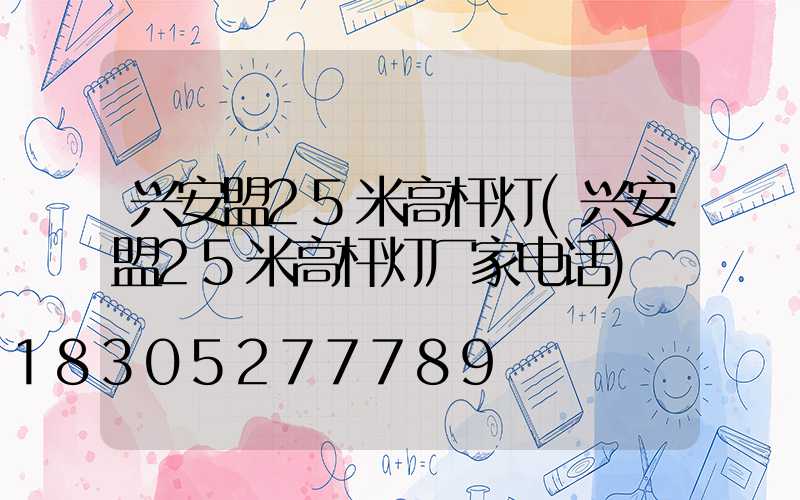 兴安盟25米高杆灯(兴安盟25米高杆灯厂家电话)