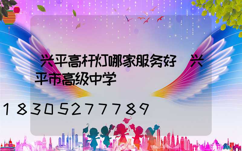 兴平高杆灯哪家服务好(兴平市高级中学)
