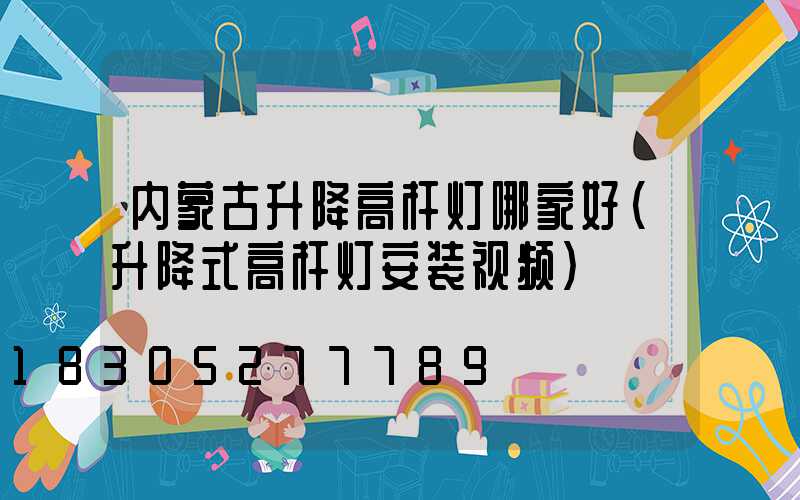 内蒙古升降高杆灯哪家好(升降式高杆灯安装视频)