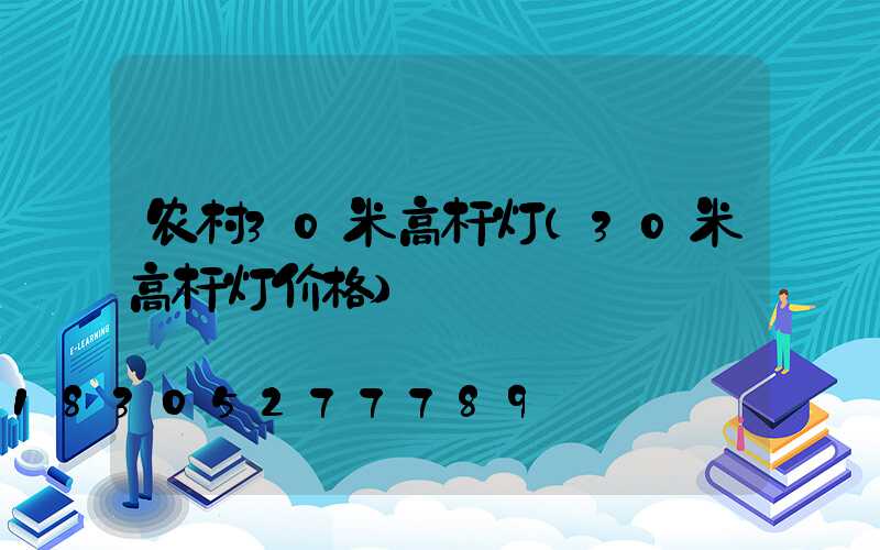 农村30米高杆灯(30米高杆灯价格)