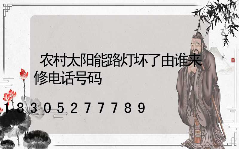 农村太阳能路灯坏了由谁来修电话号码