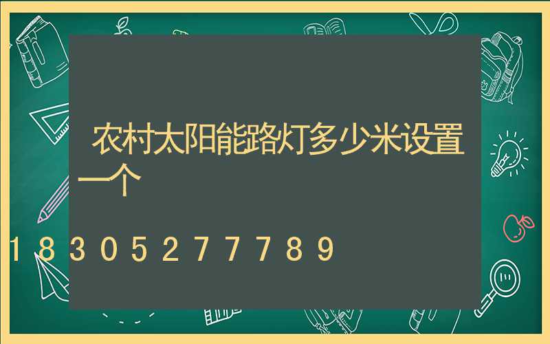 农村太阳能路灯多少米设置一个