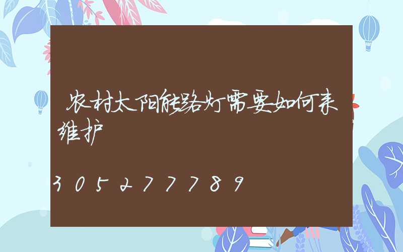 农村太阳能路灯需要如何来维护