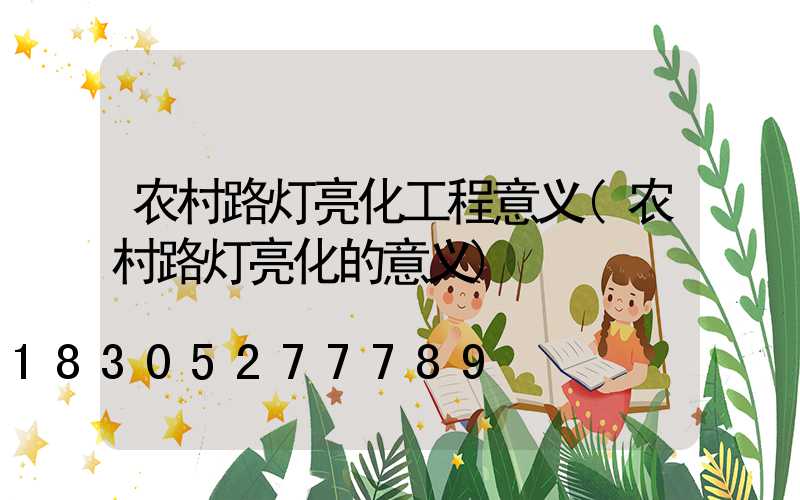 农村路灯亮化工程意义(农村路灯亮化的意义)