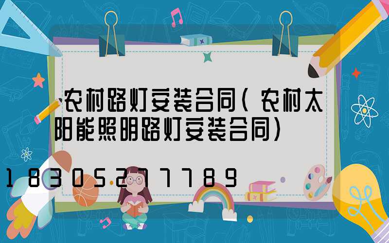 农村路灯安装合同(农村太阳能照明路灯安装合同)