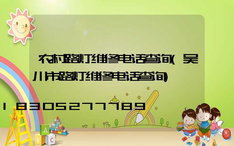 农村路灯维修电话查询(吴川市路灯维修电话查询)