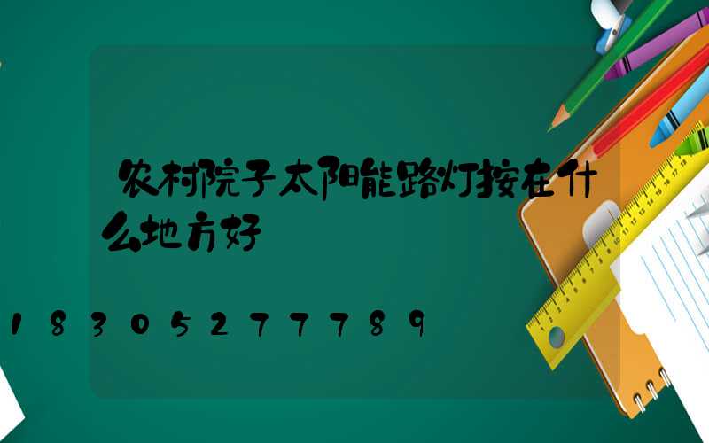 农村院子太阳能路灯按在什么地方好