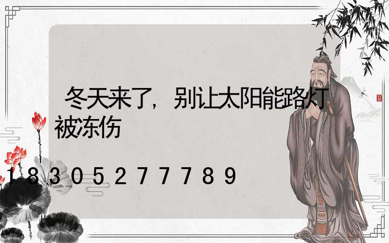 冬天来了,别让太阳能路灯被冻伤