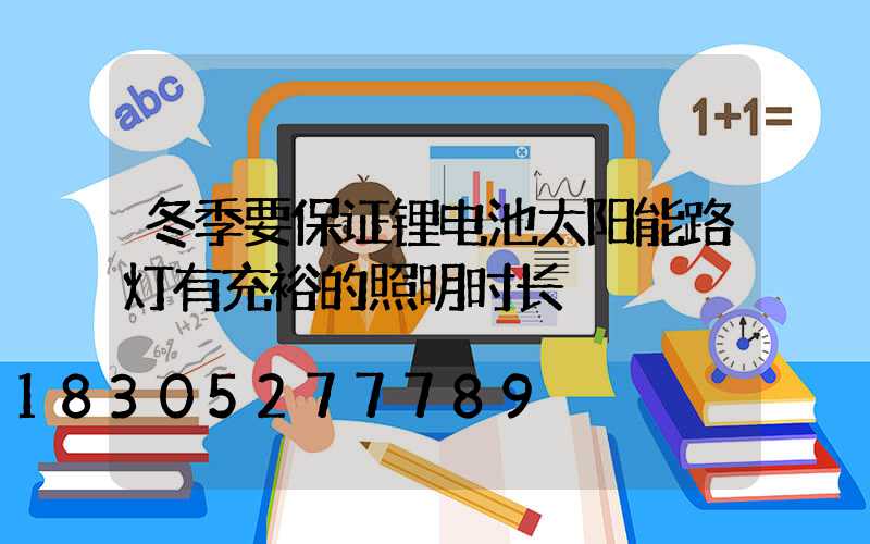 冬季要保证锂电池太阳能路灯有充裕的照明时长