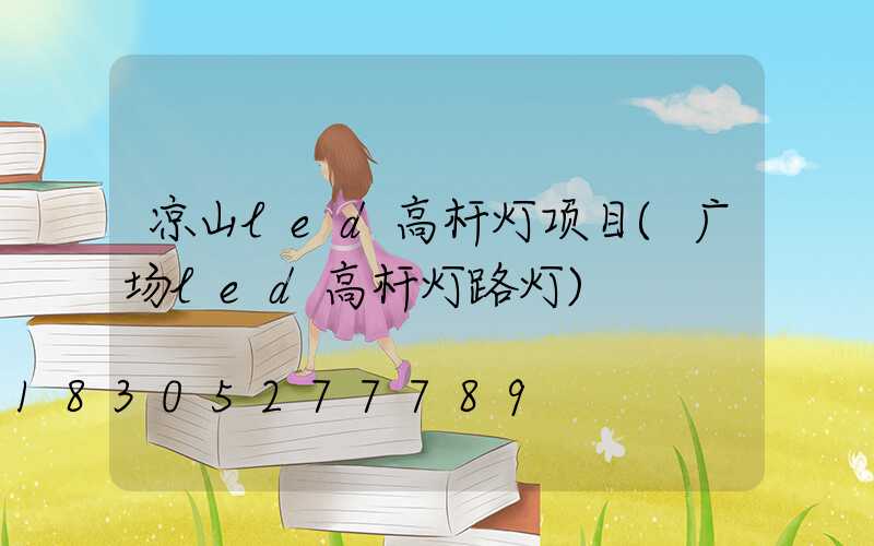 凉山led高杆灯项目(广场led高杆灯路灯)