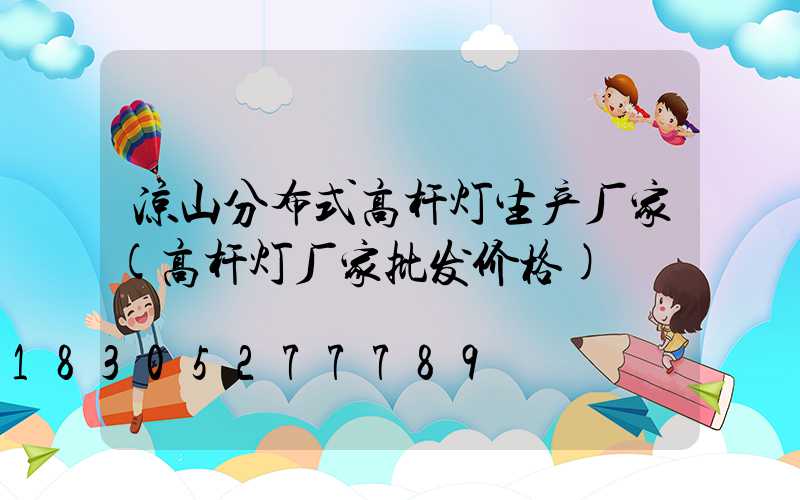 凉山分布式高杆灯生产厂家(高杆灯厂家批发价格)