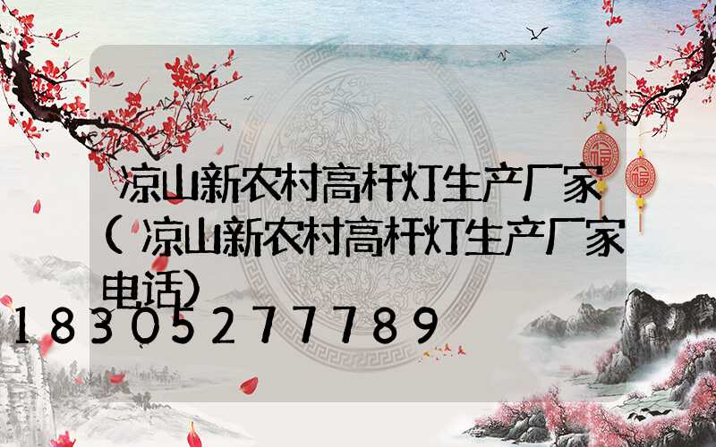 凉山新农村高杆灯生产厂家(凉山新农村高杆灯生产厂家电话)