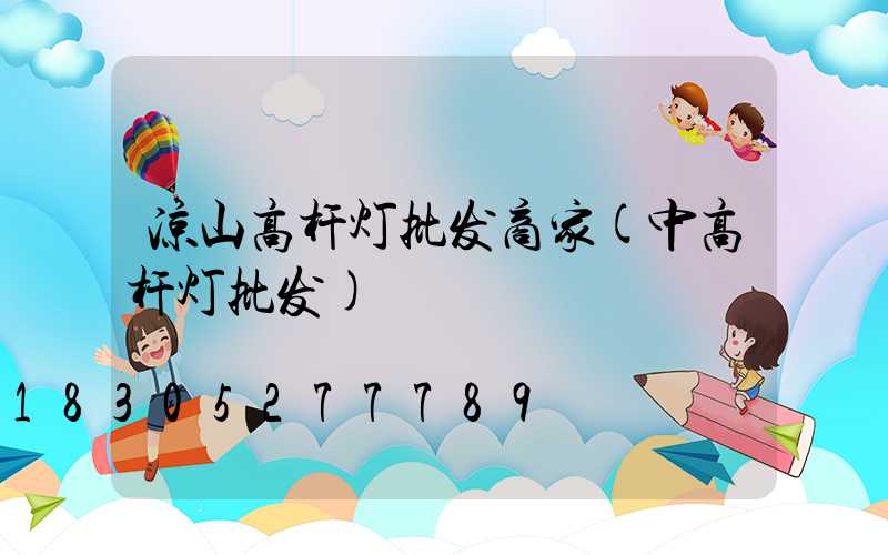 凉山高杆灯批发商家(中高杆灯批发)
