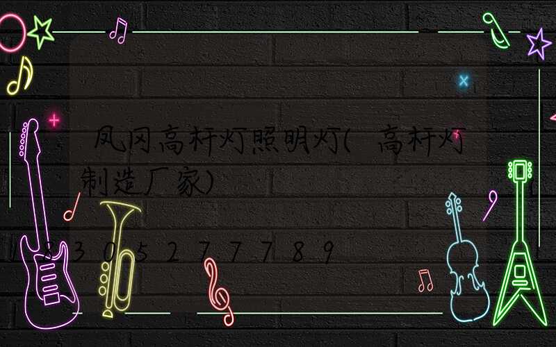 凤冈高杆灯照明灯(高杆灯制造厂家)