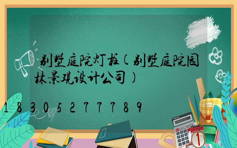 别墅庭院灯柱(别墅庭院园林景观设计公司)