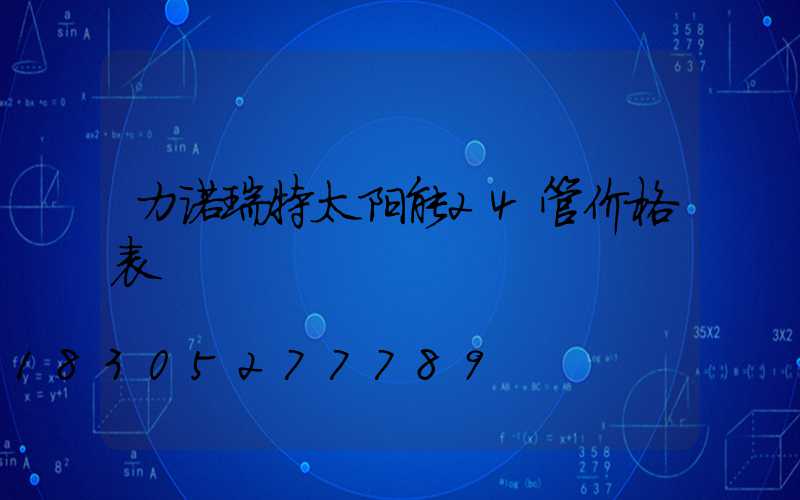 力诺瑞特太阳能24管价格表