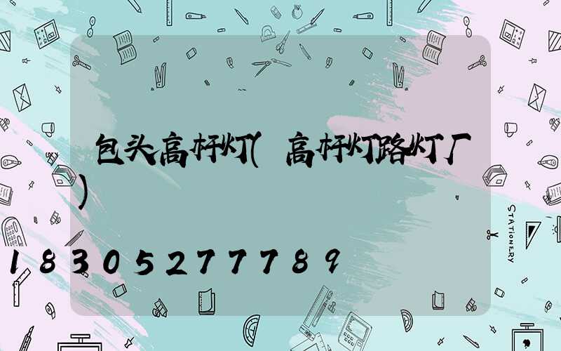 包头高杆灯(高杆灯路灯厂)