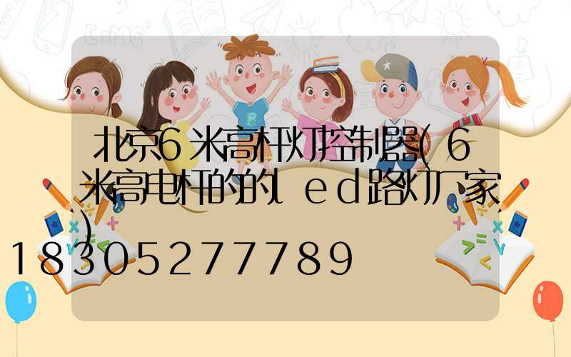 北京6米高杆灯控制器(6米高电杆的的led路灯厂家)
