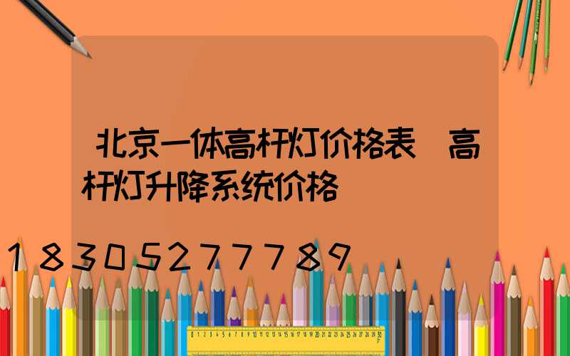 北京一体高杆灯价格表(高杆灯升降系统价格)