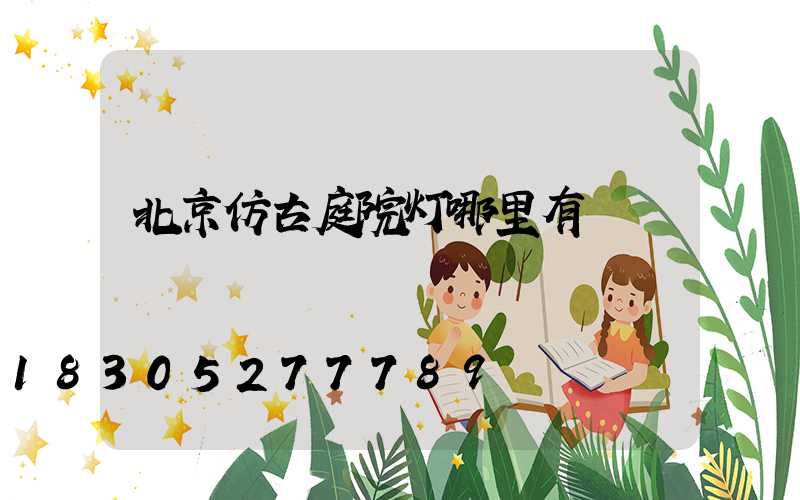 北京仿古庭院灯哪里有