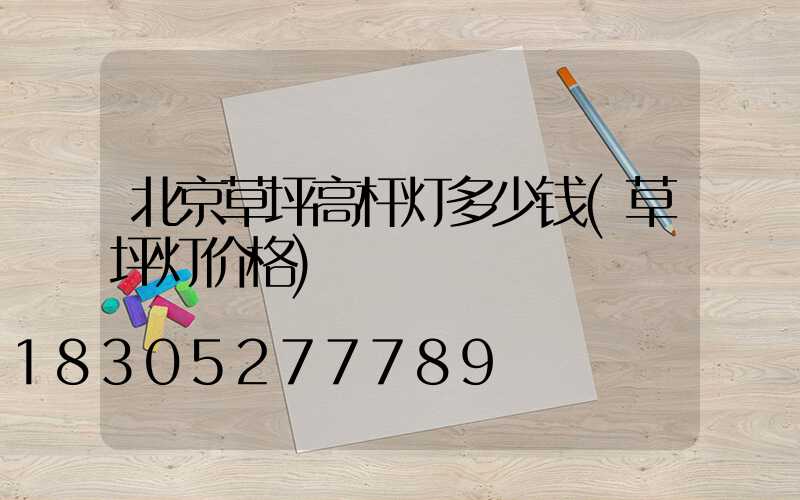 北京草坪高杆灯多少钱(草坪灯价格)