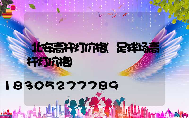 北安高杆灯价格(足球场高杆灯价格)