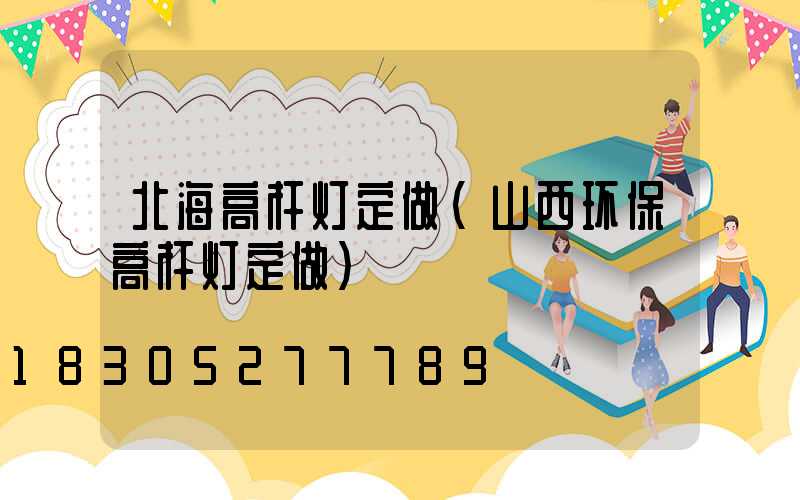 北海高杆灯定做(山西环保高杆灯定做)
