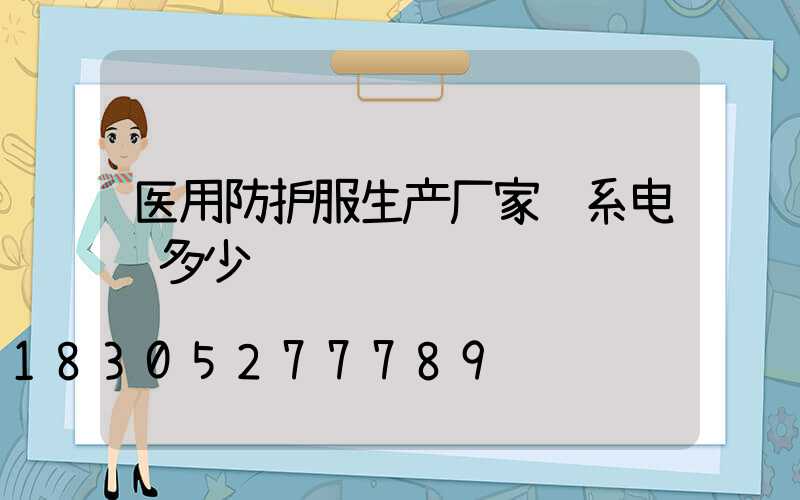 医用防护服生产厂家联系电话多少