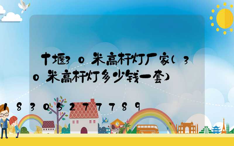 十堰30米高杆灯厂家(30米高杆灯多少钱一套)