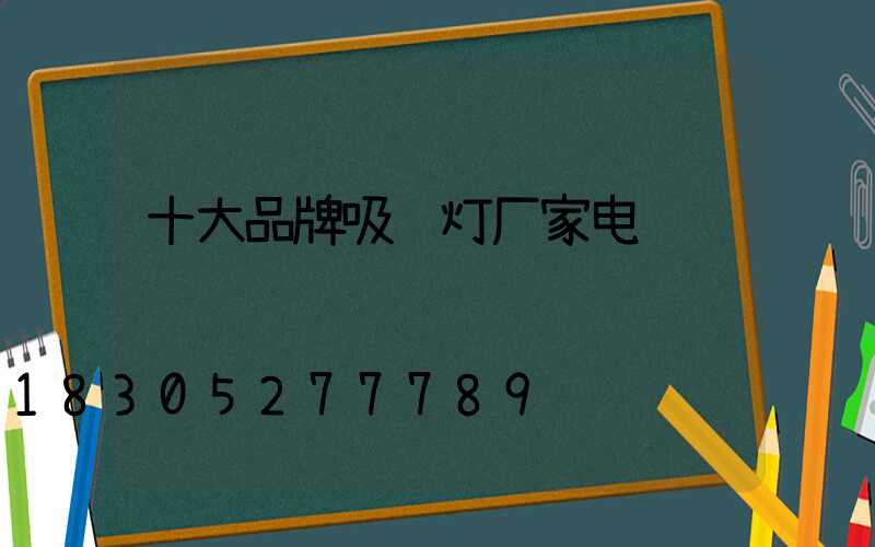 十大品牌吸顶灯厂家电话