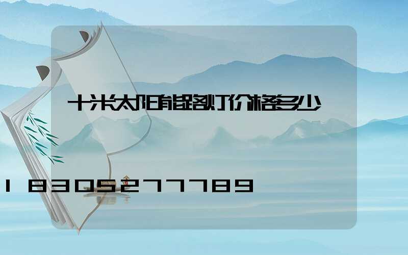 十米太阳能路灯价格多少