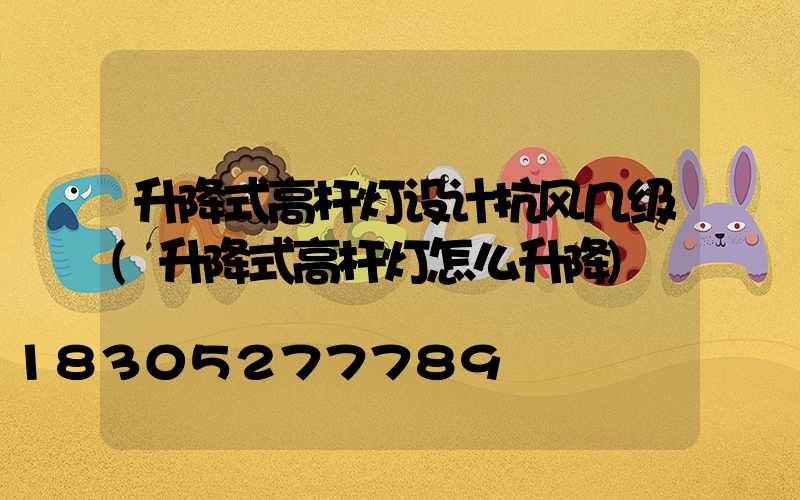 升降式高杆灯设计抗风几级(升降式高杆灯怎么升降)