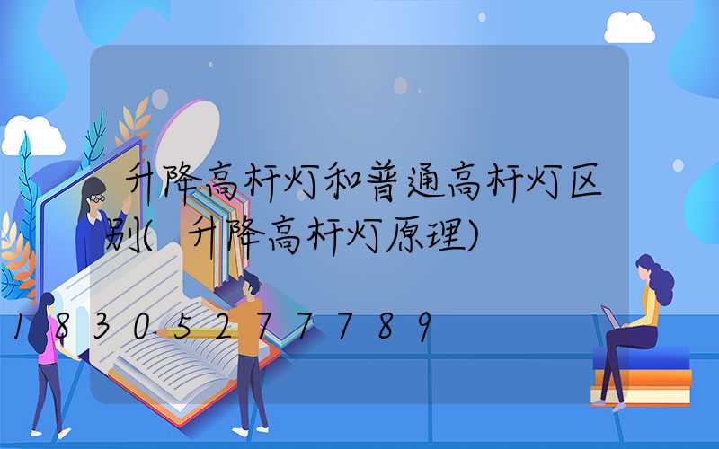 升降高杆灯和普通高杆灯区别(升降高杆灯原理)