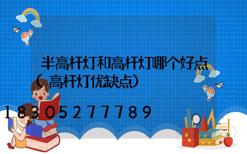 半高杆灯和高杆灯哪个好点(高杆灯优缺点)