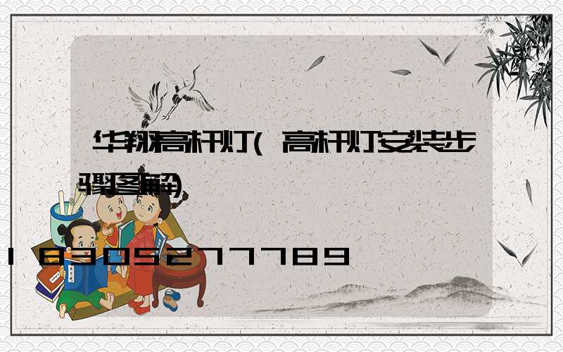 华翔高杆灯(高杆灯安装步骤图解)