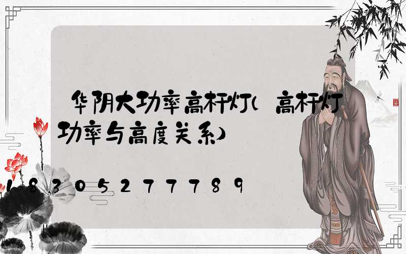 华阴大功率高杆灯(高杆灯功率与高度关系)
