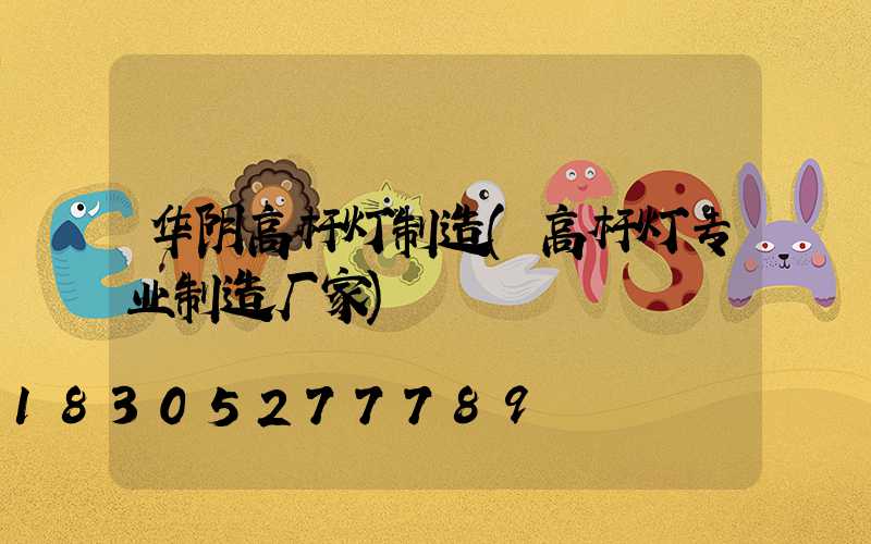华阴高杆灯制造(高杆灯专业制造厂家)