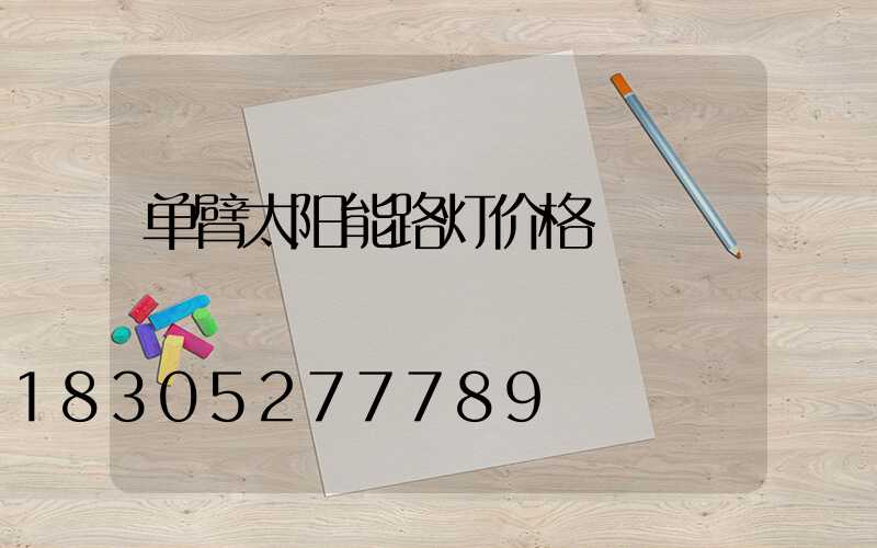 单臂太阳能路灯价格