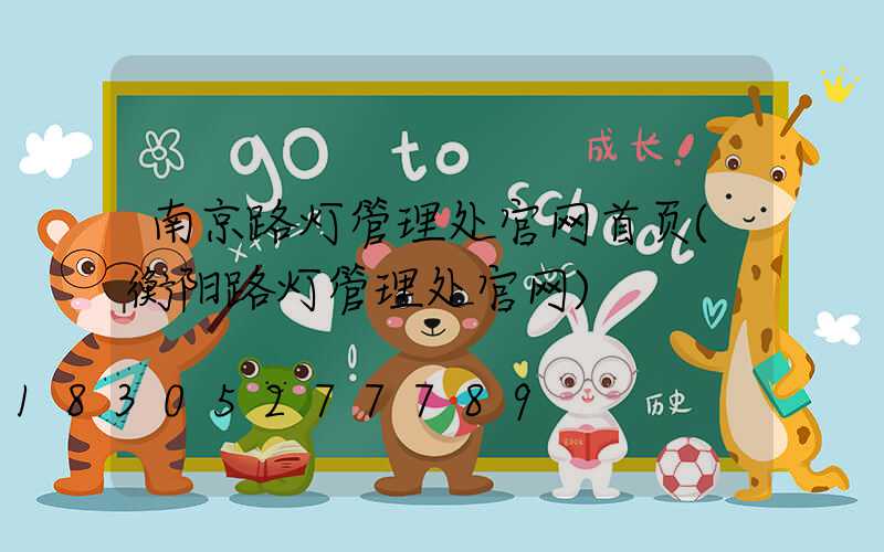 南京路灯管理处官网首页(衡阳路灯管理处官网)