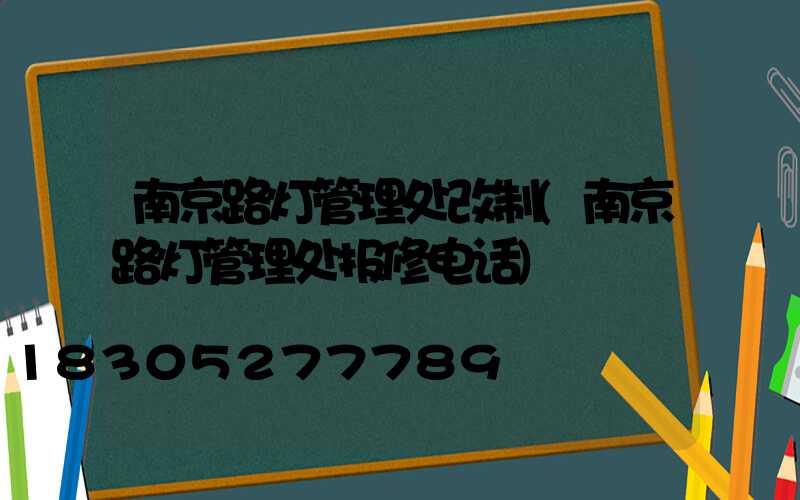 南京路灯管理处改制(南京路灯管理处报修电话)