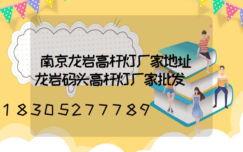 南京龙岩高杆灯厂家地址(龙岩码头高杆灯厂家批发)
