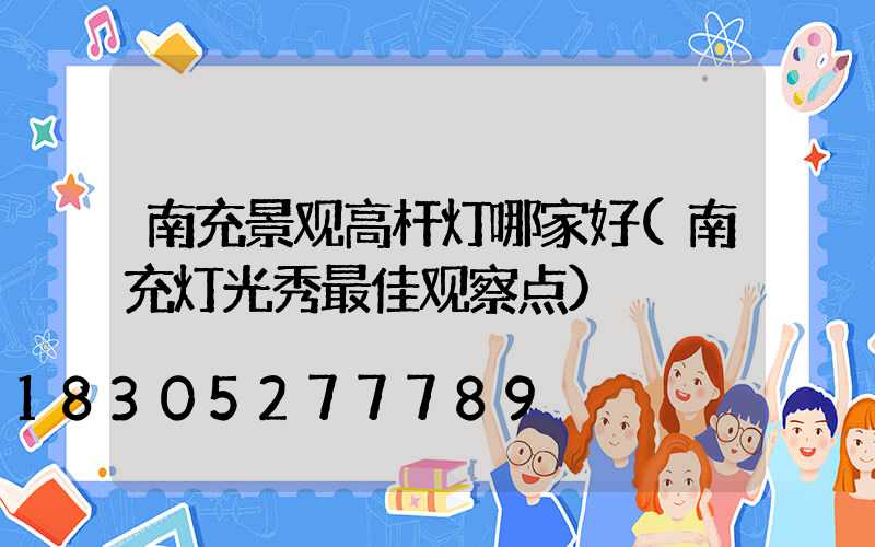 南充景观高杆灯哪家好(南充灯光秀最佳观察点)
