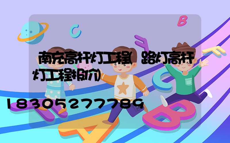 南充高杆灯工程(路灯高杆灯工程报价)