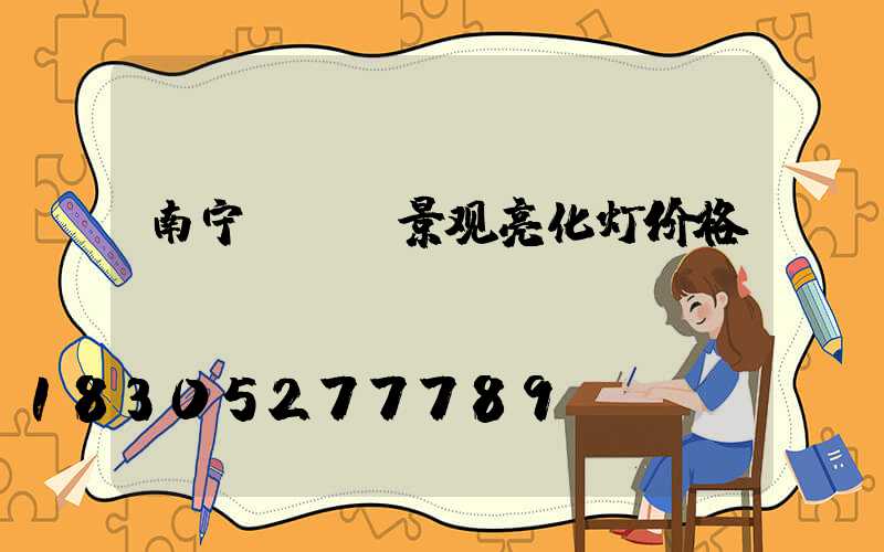 南宁led景观亮化灯价格