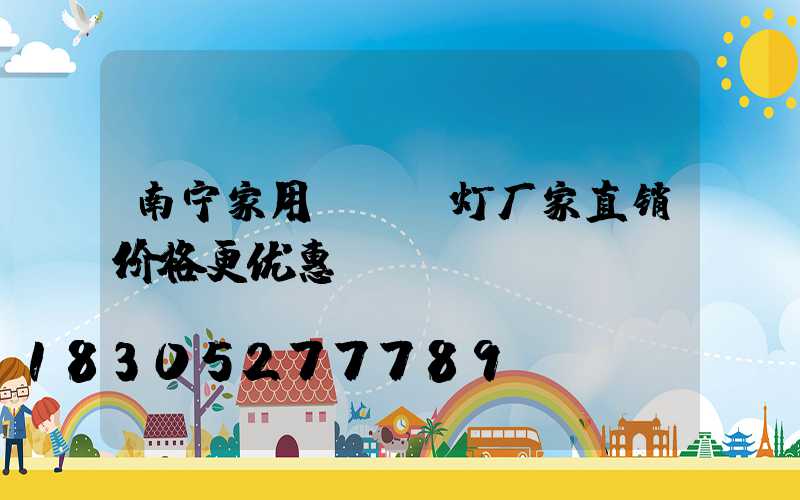 南宁家用led灯厂家直销价格更优惠
