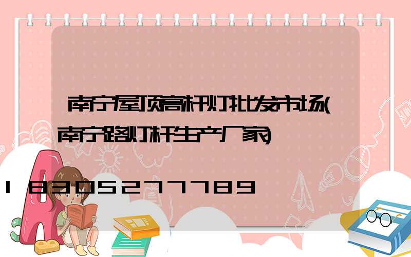 南宁屋顶高杆灯批发市场(南宁路灯杆生产厂家)