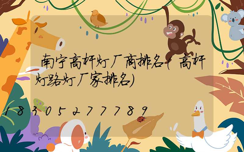 南宁高杆灯厂商排名(高杆灯路灯厂家排名)