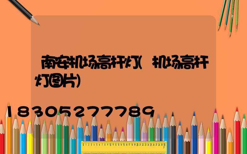 南安机场高杆灯(机场高杆灯图片)
