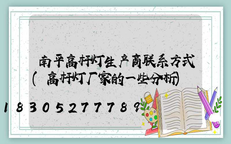 南平高杆灯生产商联系方式(高杆灯厂家的一些分析)