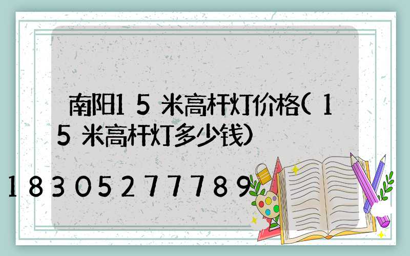 南阳15米高杆灯价格(15米高杆灯多少钱)